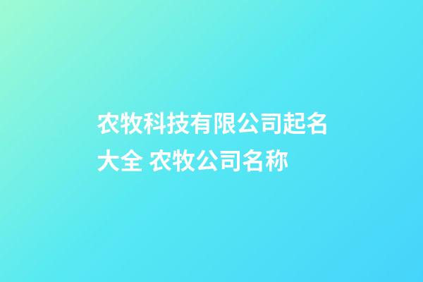 农牧科技有限公司起名大全 农牧公司名称-第1张-公司起名-玄机派